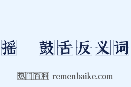 摇脣鼓舌反义词是什么意思的图片